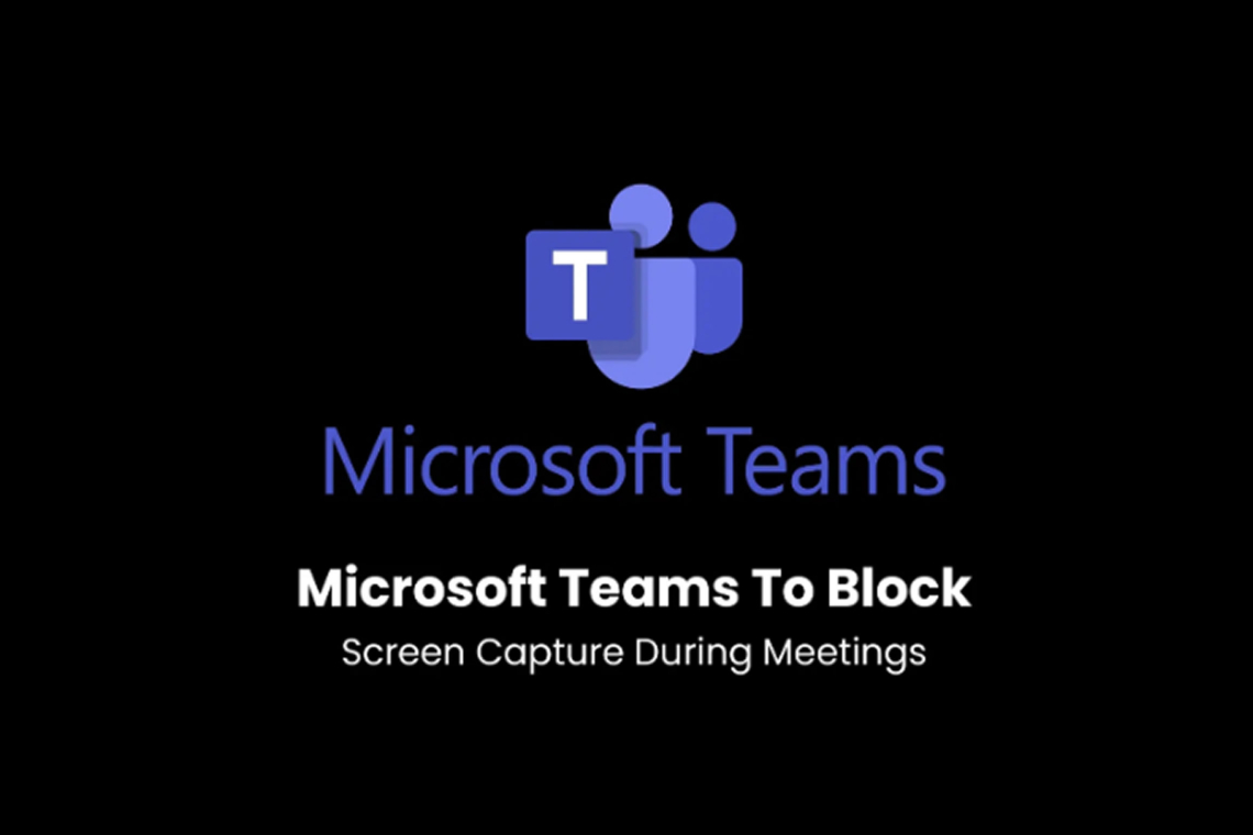 Microsoft Teams to Prevent Screenshots in Meetings